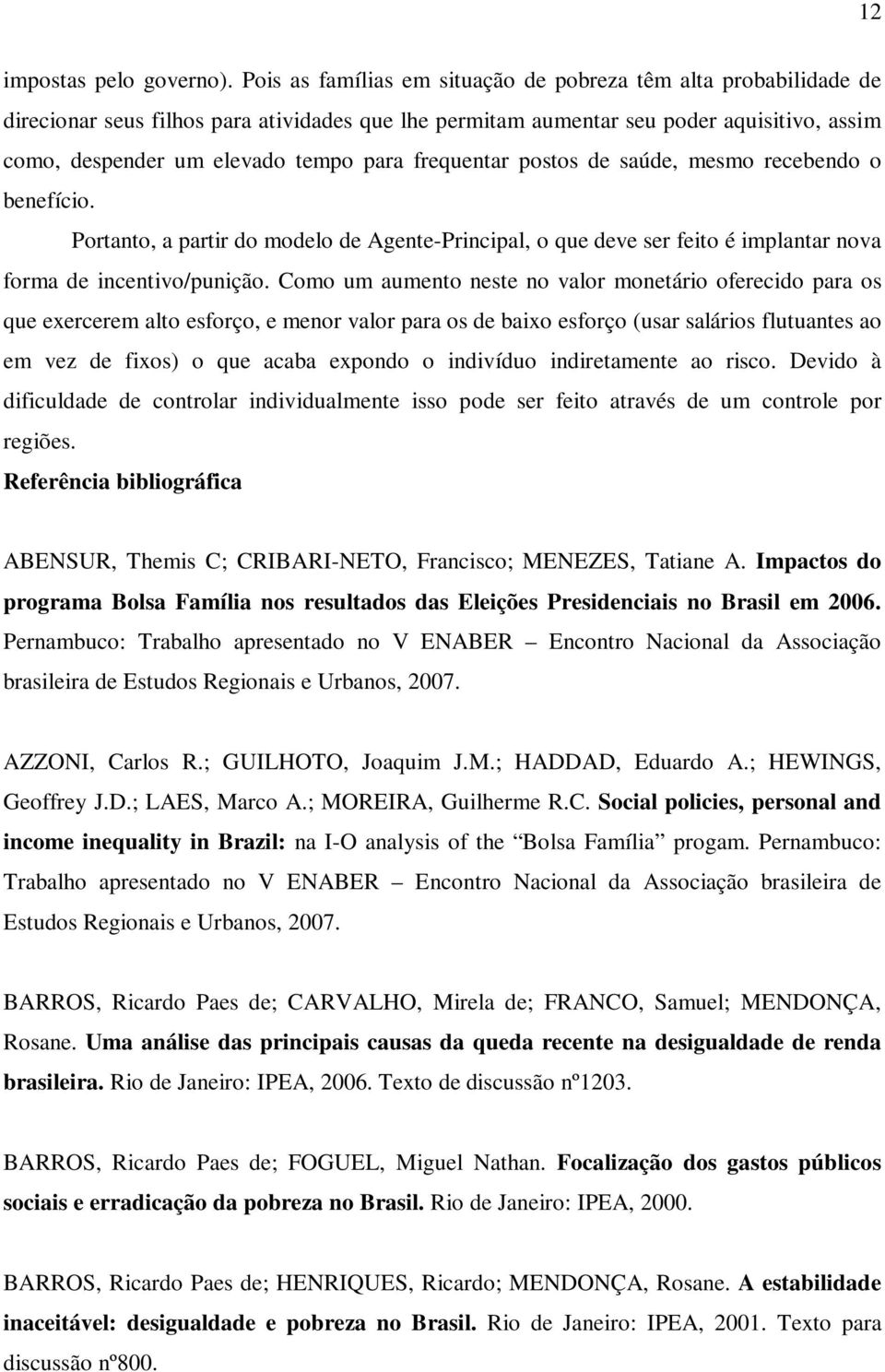 saúde, mesmo recebedo o beefíco. Portato, a partr do modelo de Agete-Prcpal, o que deve ser feto é mplatar ova forma de cetvo/pução.