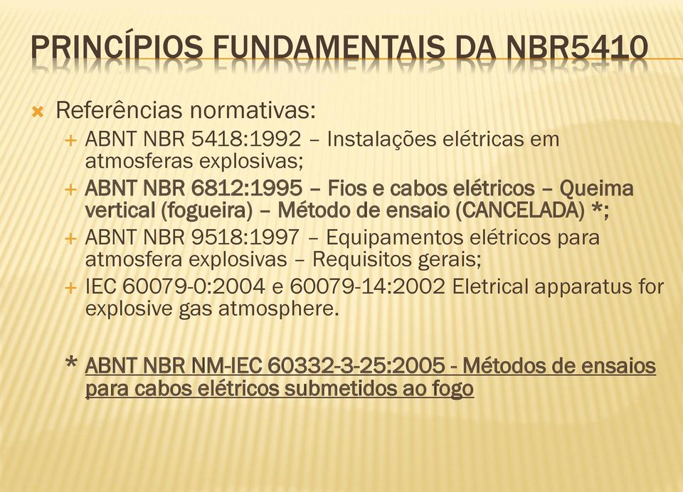 9518:1997 Equipamentos elétricos para atmosfera explosivas Requisitos gerais; IEC 60079-0:2004 e 60079-14:2002 Eletrical