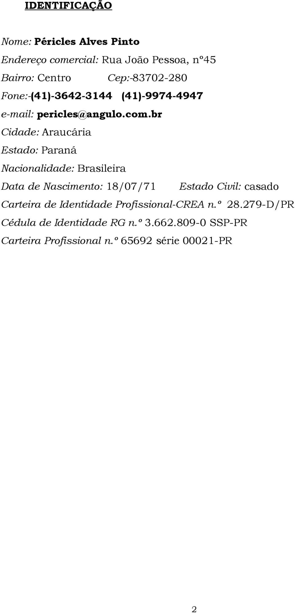 br Cidade: Araucária Estado: Paraná Nacionalidade: Brasileira Data de Nascimento: 18/07/71 Estado Civil: