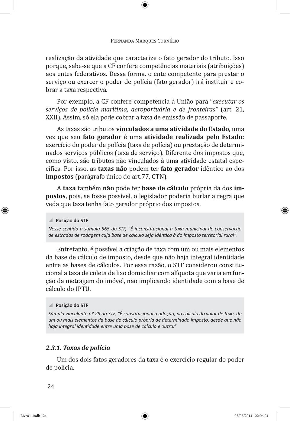 Por exemplo, a CF confere competência à União para executar os serviços de polícia marítima, aeroportuária e de fronteiras (art. 21, XXII). Assim, só ela pode cobrar a taxa de emissão de passaporte.