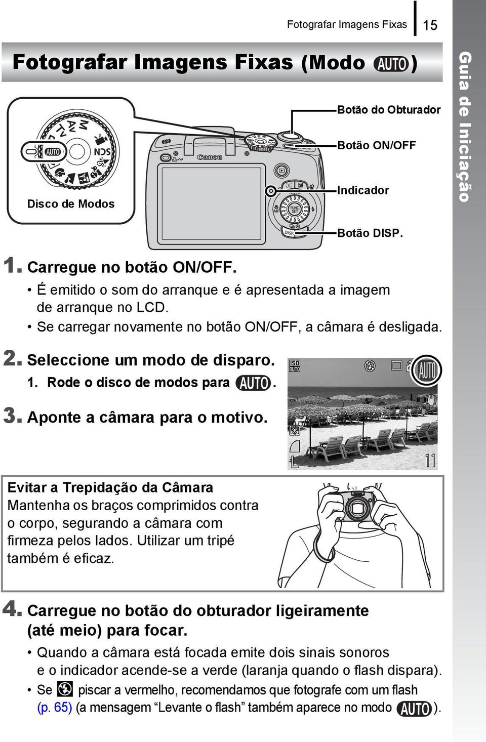 3. Aponte a câmara para o motivo. Evitar a Trepidação da Câmara Mantenha os braços comprimidos contra o corpo, segurando a câmara com firmeza pelos lados. Utilizar um tripé também é eficaz. 4.