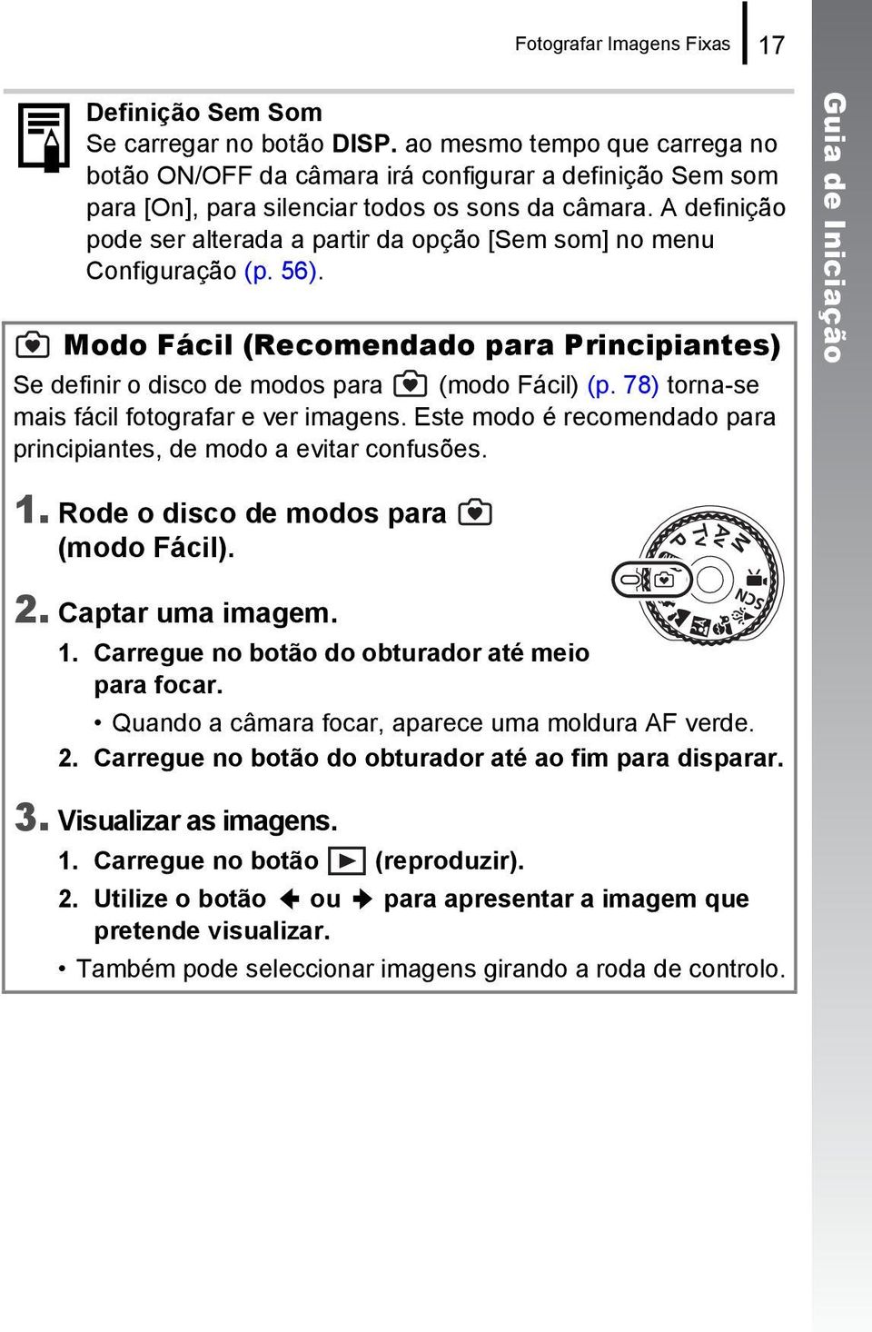 A definição pode ser alterada a partir da opção [Sem som] no menu Configuração (p. 56). Modo Fácil (Recomendado para Principiantes) Se definir o disco de modos para (modo Fácil) (p.