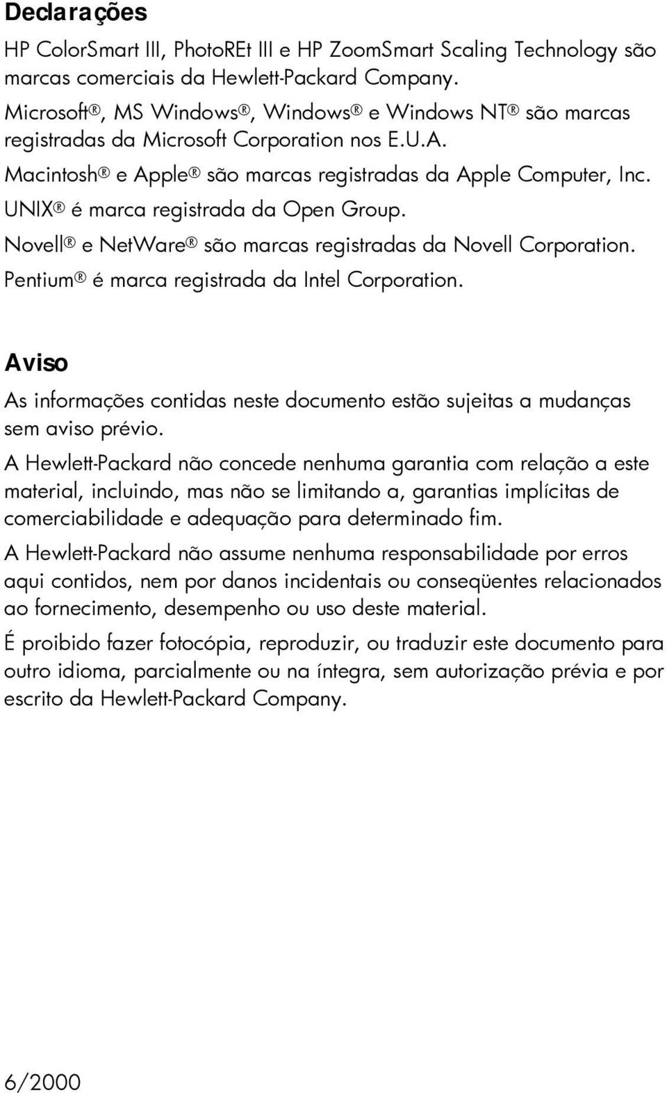UNIX é marca registrada da Open Group. Novell e NetWare são marcas registradas da Novell Corporation. Pentium é marca registrada da Intel Corporation.