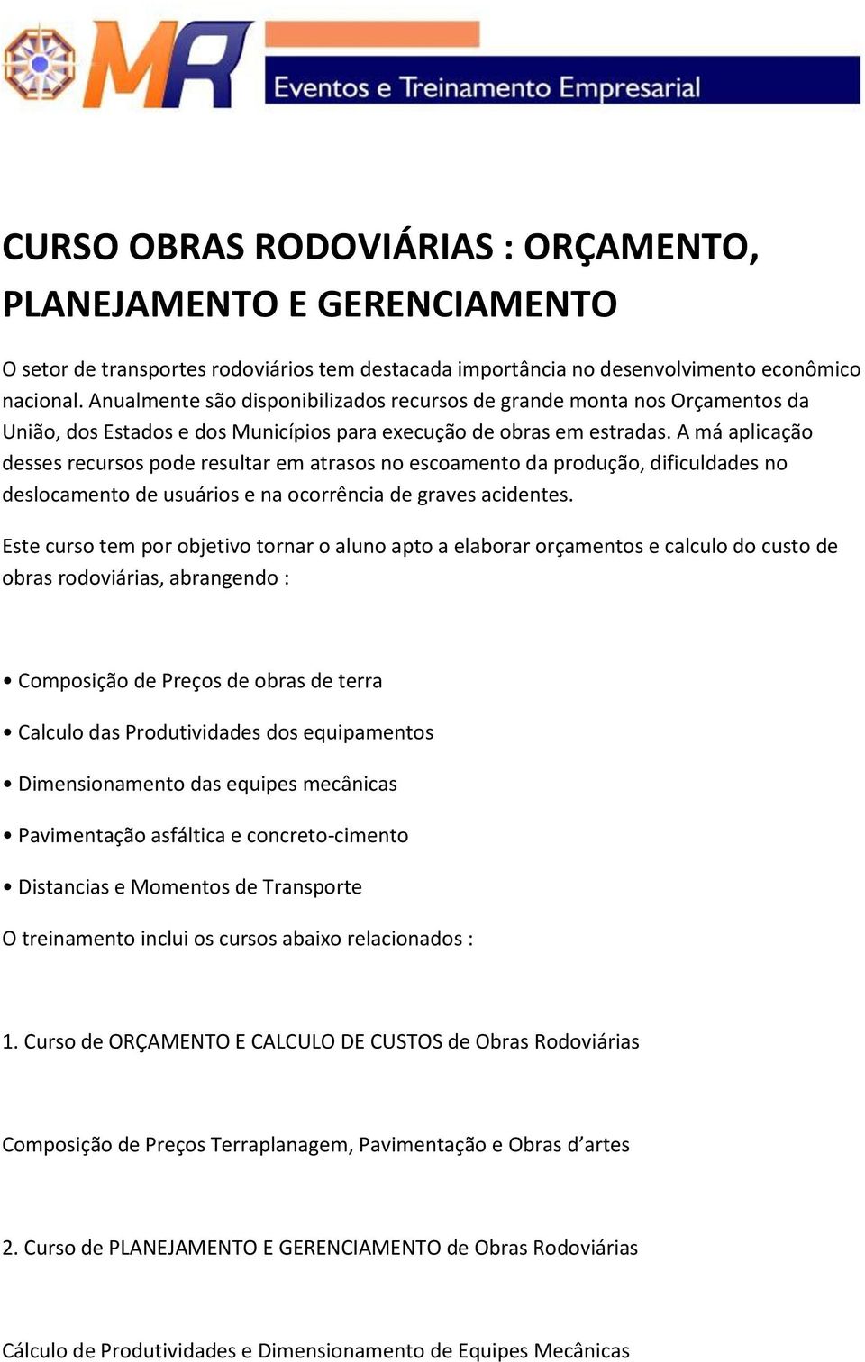 A má aplicação desses recursos pode resultar em atrasos no escoamento da produção, dificuldades no deslocamento de usuários e na ocorrência de graves acidentes.