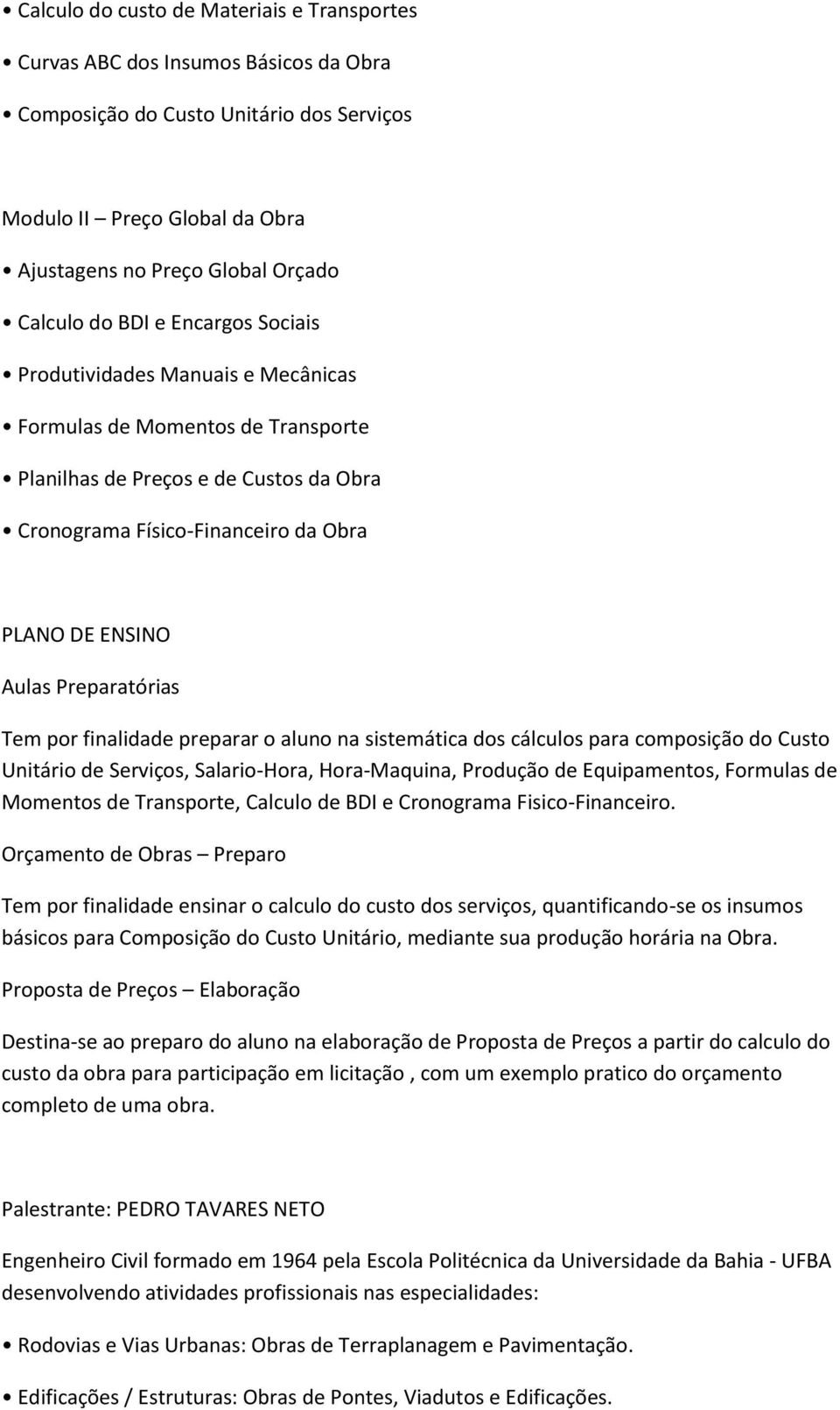 Preparatórias Tem por finalidade preparar o aluno na sistemática dos cálculos para composição do Custo Unitário de Serviços, Salario-Hora, Hora-Maquina, Produção de Equipamentos, Formulas de Momentos