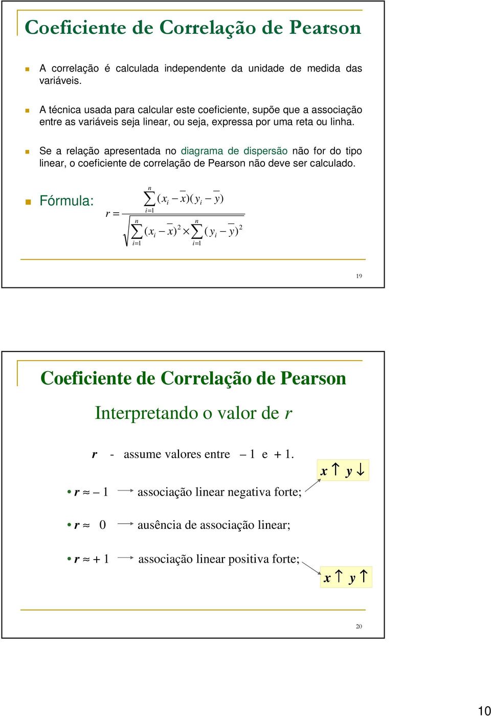 Se a relação apresentada no diagrama de dispersão não for do tipo linear, o coeficiente de correlação de Pearson não deve ser calculado.