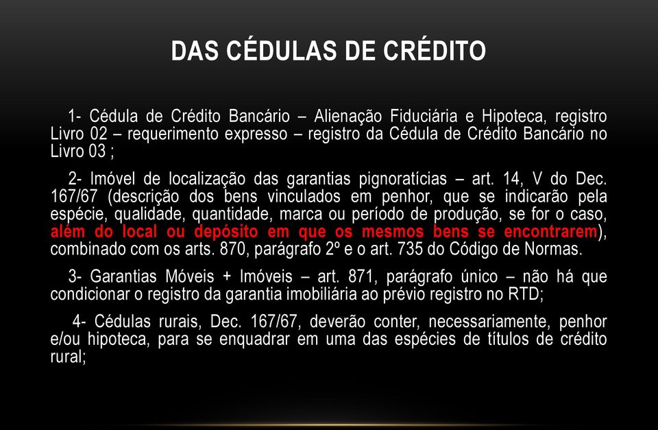 167/67 (descrição dos bens vinculados em penhor, que se indicarão pela espécie, qualidade, quantidade, marca ou período de produção, se for o caso, além do local ou depósito em que os mesmos bens se