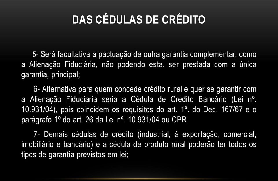 10.931/04), pois coincidem os requisitos do art. 1º. do Dec. 167/67 e o parágrafo 1º do art. 26 da Lei nº. 10.