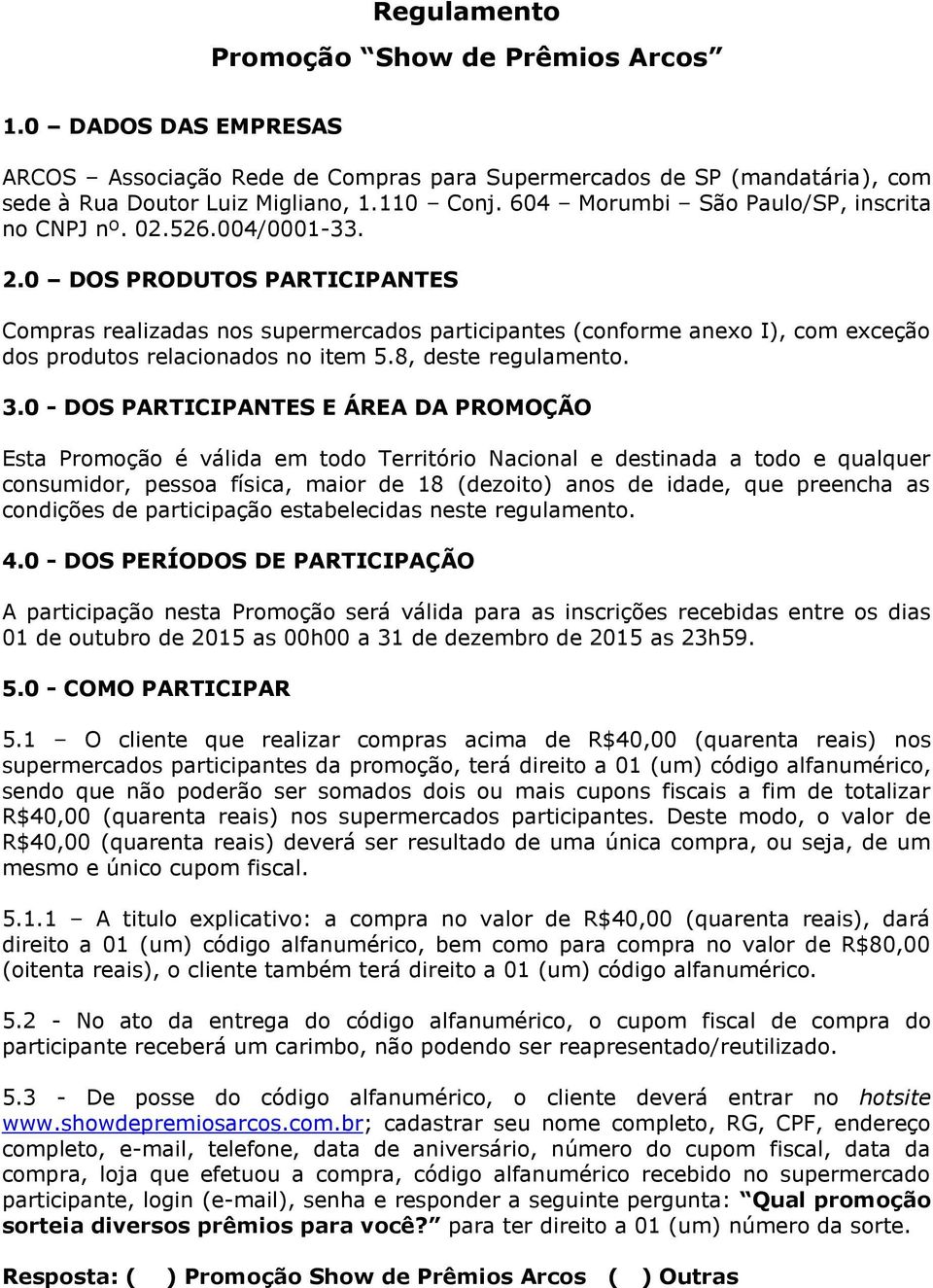 0 DOS PRODUTOS PARTICIPANTES Compras realizadas nos supermercados participantes (conforme anexo I), com exceção dos produtos relacionados no item 5.8, deste regulamento. 3.