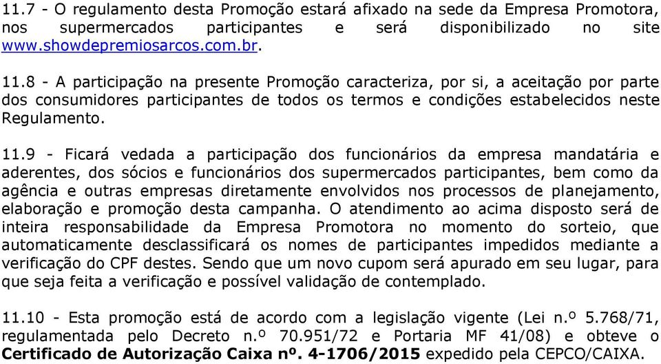 9 - Ficará vedada a participação dos funcionários da empresa mandatária e aderentes, dos sócios e funcionários dos supermercados participantes, bem como da agência e outras empresas diretamente