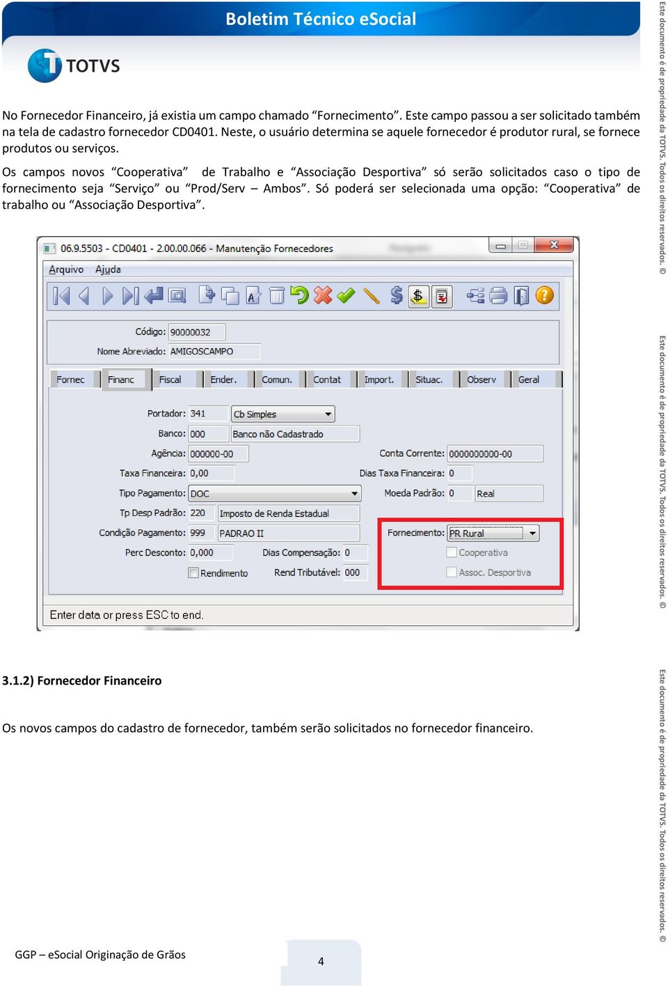 Os campos novos Cooperativa de Trabalho e Associação Desportiva só serão solicitados caso o tipo de fornecimento seja Serviço ou Prod/Serv Ambos.