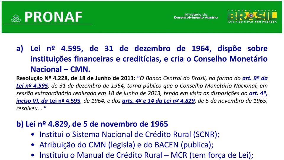 595, de 31 de dezembro de 1964, torna público que o Conselho Monetário Nacional, em sessão extraordinária realizada em 18 de junho de 2013, tendo em vista as disposições do art.