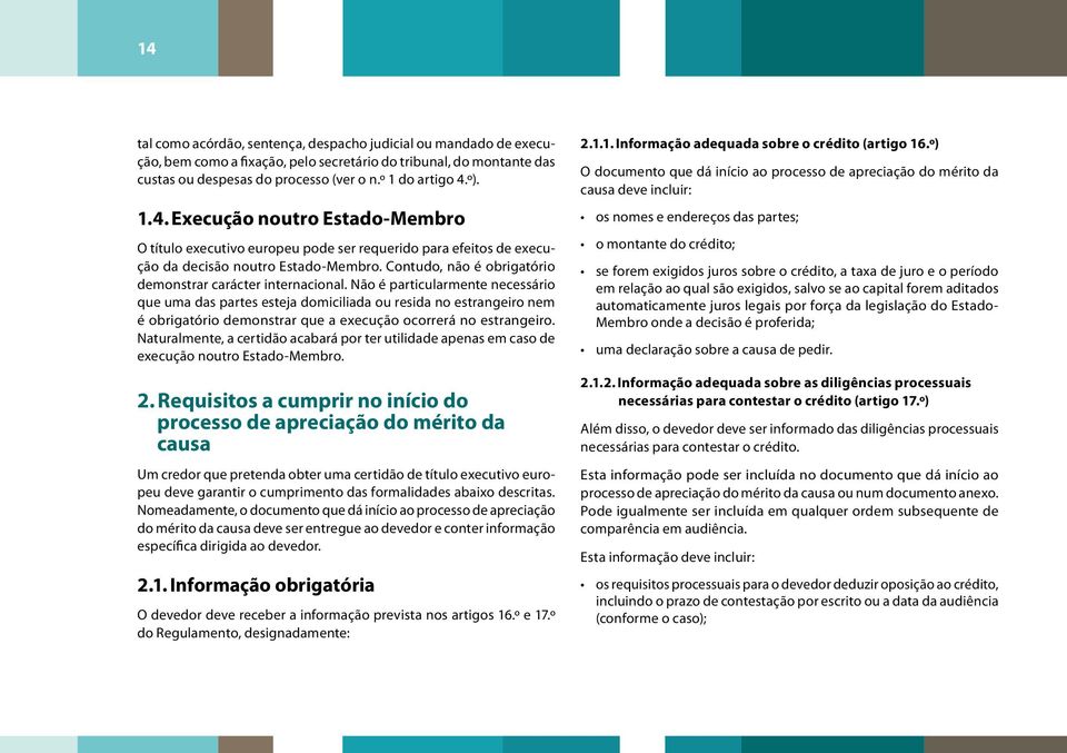 Não é particularmente necessário que uma das partes esteja domiciliada ou resida no estrangeiro nem é obrigatório demonstrar que a execução ocorrerá no estrangeiro.