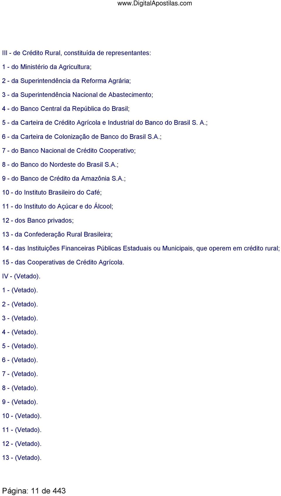 A.; 9 - do Banco de Crédito da Amazônia S.A.; 10 - do Instituto Brasileiro do Café; 11 - do Instituto do Açúcar e do Álcool; 12 - dos Banco privados; 13 - da Confederação Rural Brasileira; 14 - das