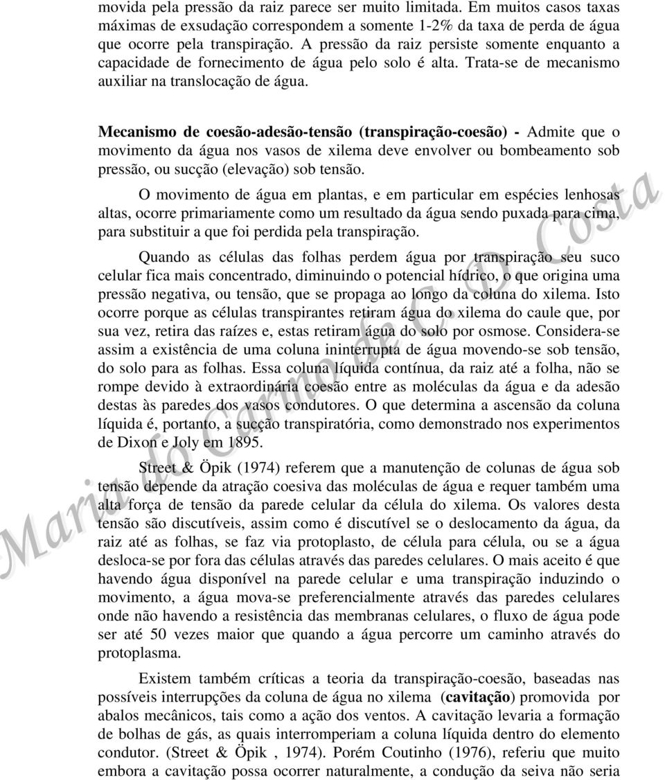 Mecanismo de coesão-adesão-tensão (transpiração-coesão) - Admite que o movimento da água nos vasos de xilema deve envolver ou bombeamento sob pressão, ou sucção (elevação) sob tensão.