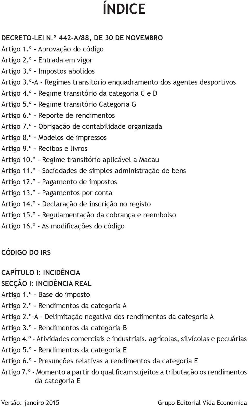 º - Reporte de rendimentos Artigo 7.º - Obrigação de contabilidade organizada Artigo 8.º - Modelos de impressos Artigo 9.º - Recibos e livros Artigo 10.