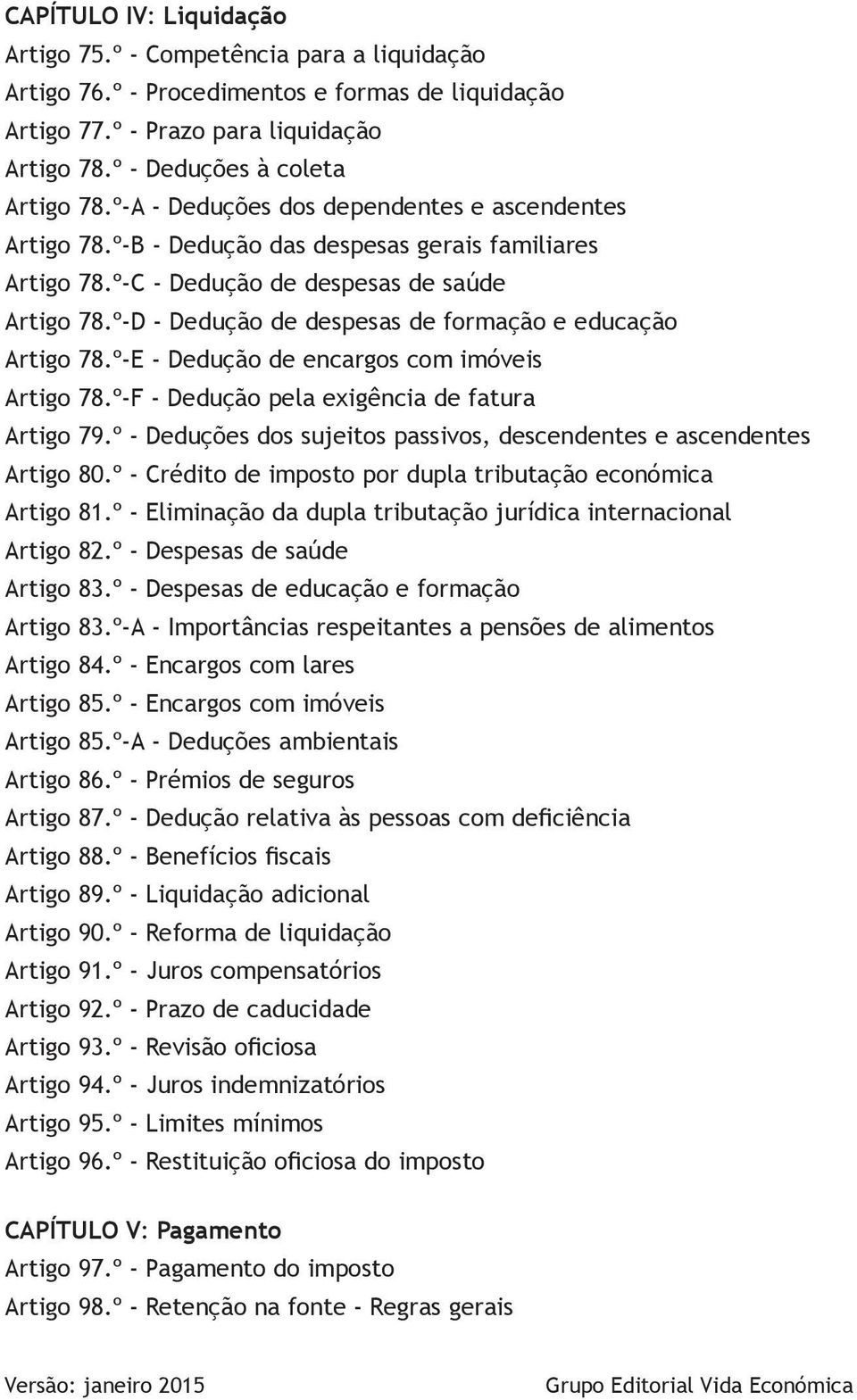 º-D - Dedução de despesas de formação e educação Artigo 78.º-E - Dedução de encargos com imóveis Artigo 78.º-F - Dedução pela exigência de fatura Artigo 79.