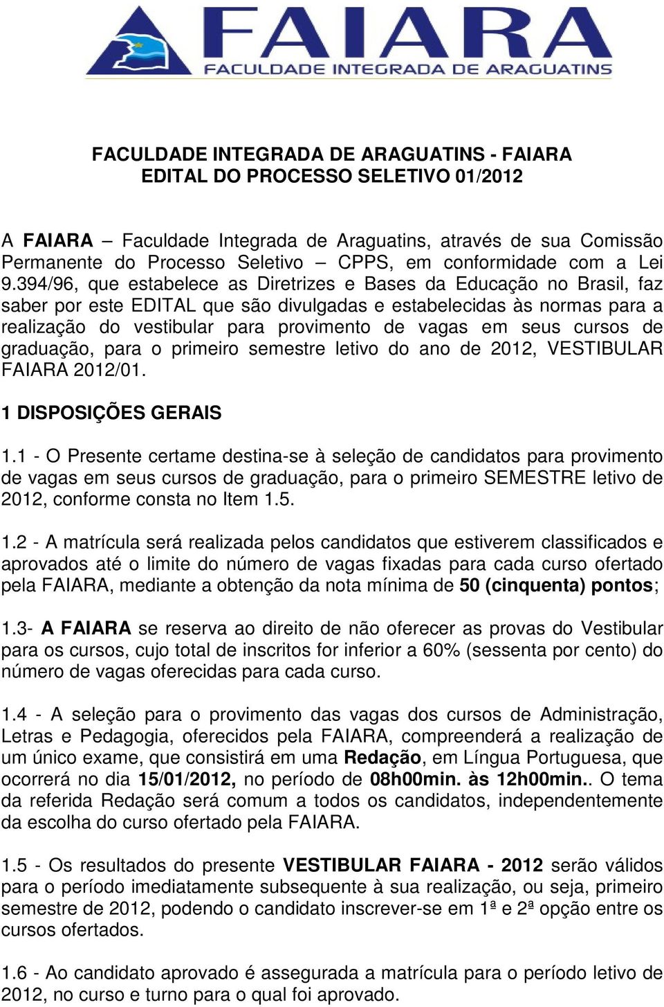 394/96, que estabelece as Diretrizes e Bases da Educação no Brasil, faz saber por este EDITAL que são divulgadas e estabelecidas às normas para a realização do vestibular para provimento de vagas em