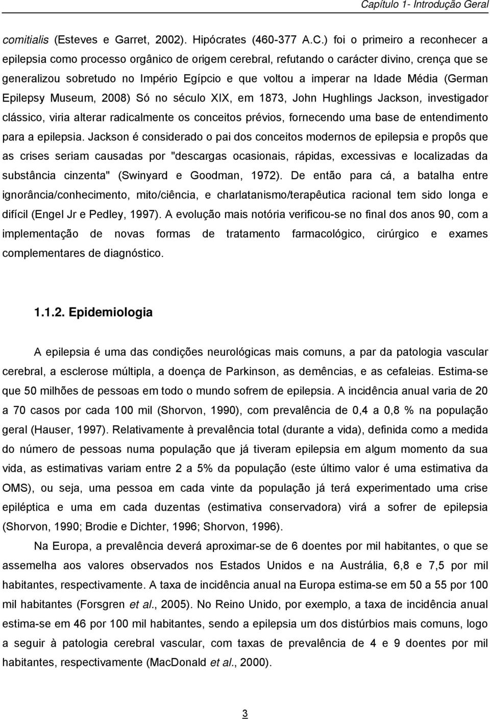 clássico, viria alterar radicalmente os conceitos prévios, fornecendo uma base de entendimento para a epilepsia.