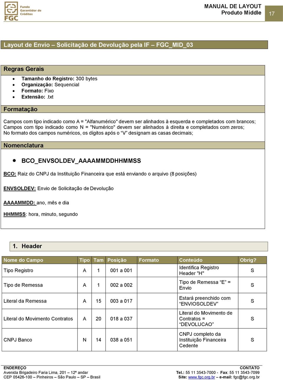 completados com zeros; No formato dos campos numéricos, os dígitos após o V designam as casas decimais; Nomenclatura BCO_ENVOLDEV_AAAAMMDDHHMM BCO: Raiz do CNPJ da Instituição Financeira que está