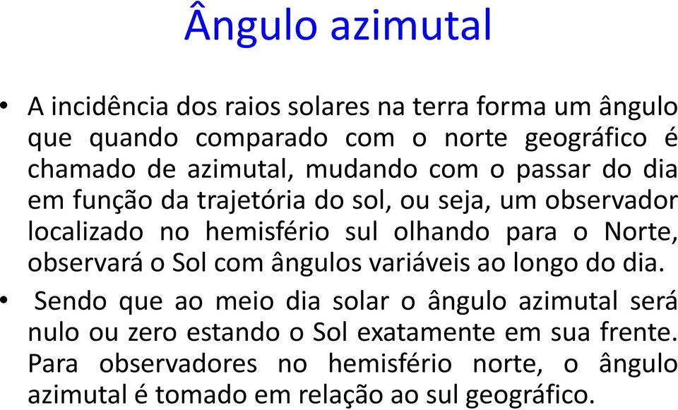 para o Norte, observará o Sol com ângulos variáveis ao longo do dia.