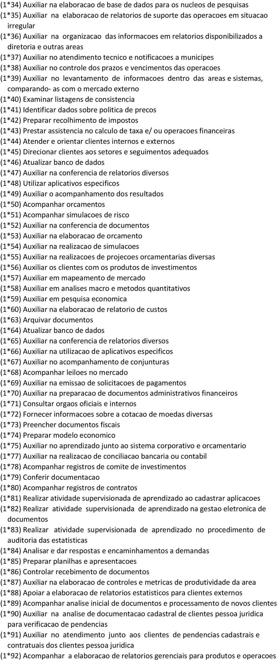 operacoes (1*39) Auxiliar no levantamento de informacoes dentro das areas e sistemas, comparando- as com o mercado externo (1*40) Examinar listagens de consistencia (1*41) Identificar dados sobre