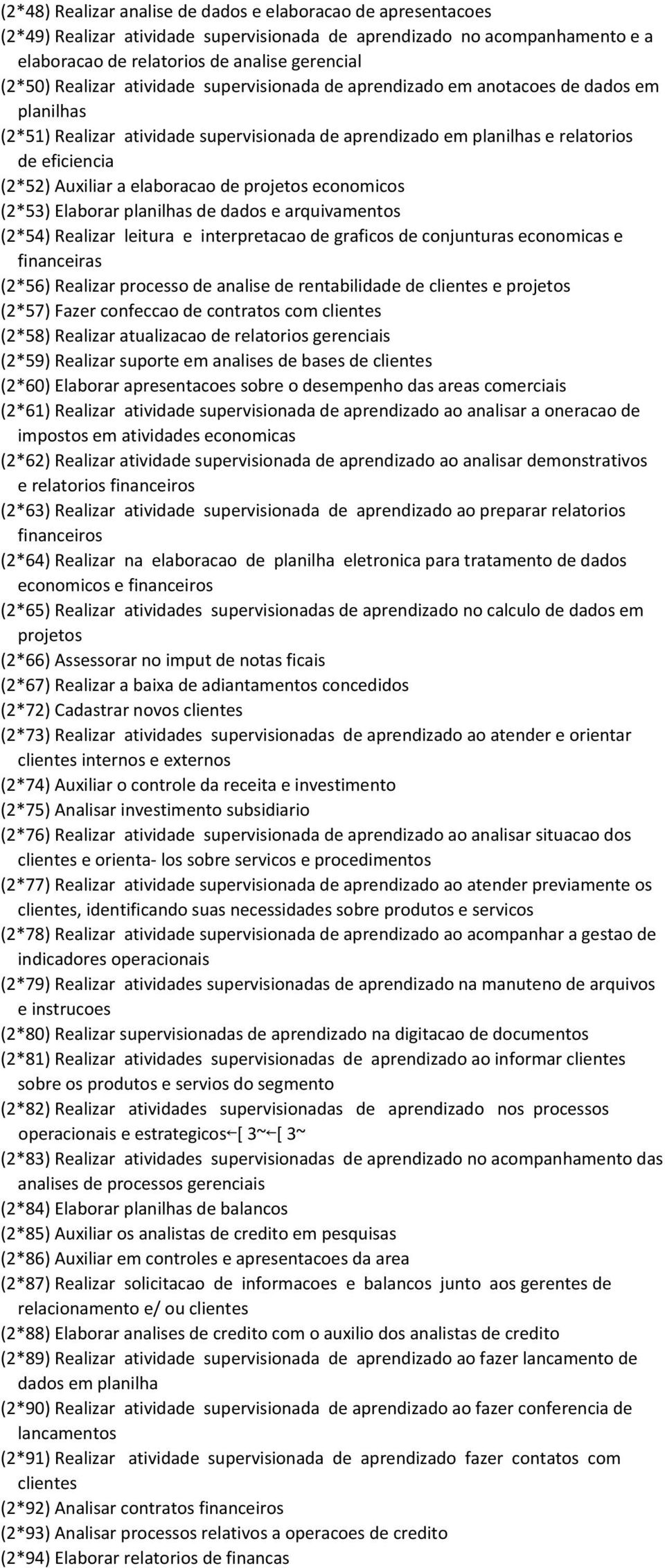 elaboracao de projetos economicos (2*53) Elaborar planilhas de dados e arquivamentos (2*54) Realizar leitura e interpretacao de graficos de conjunturas economicas e financeiras (2*56) Realizar