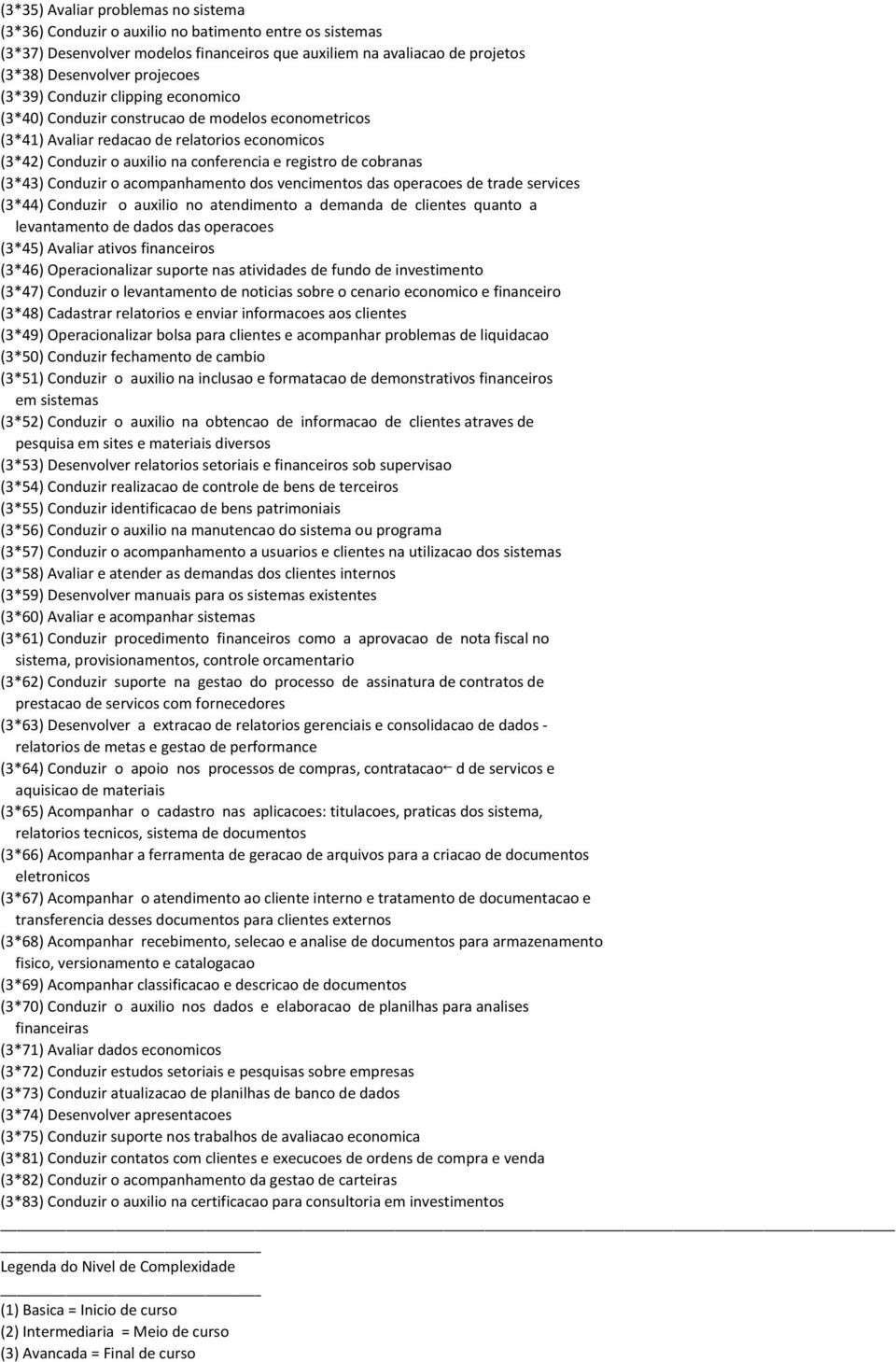 (3*43) Conduzir o acompanhamento dos vencimentos das operacoes de trade services (3*44) Conduzir o auxilio no atendimento a demanda de clientes quanto a levantamento de dados das operacoes (3*45)