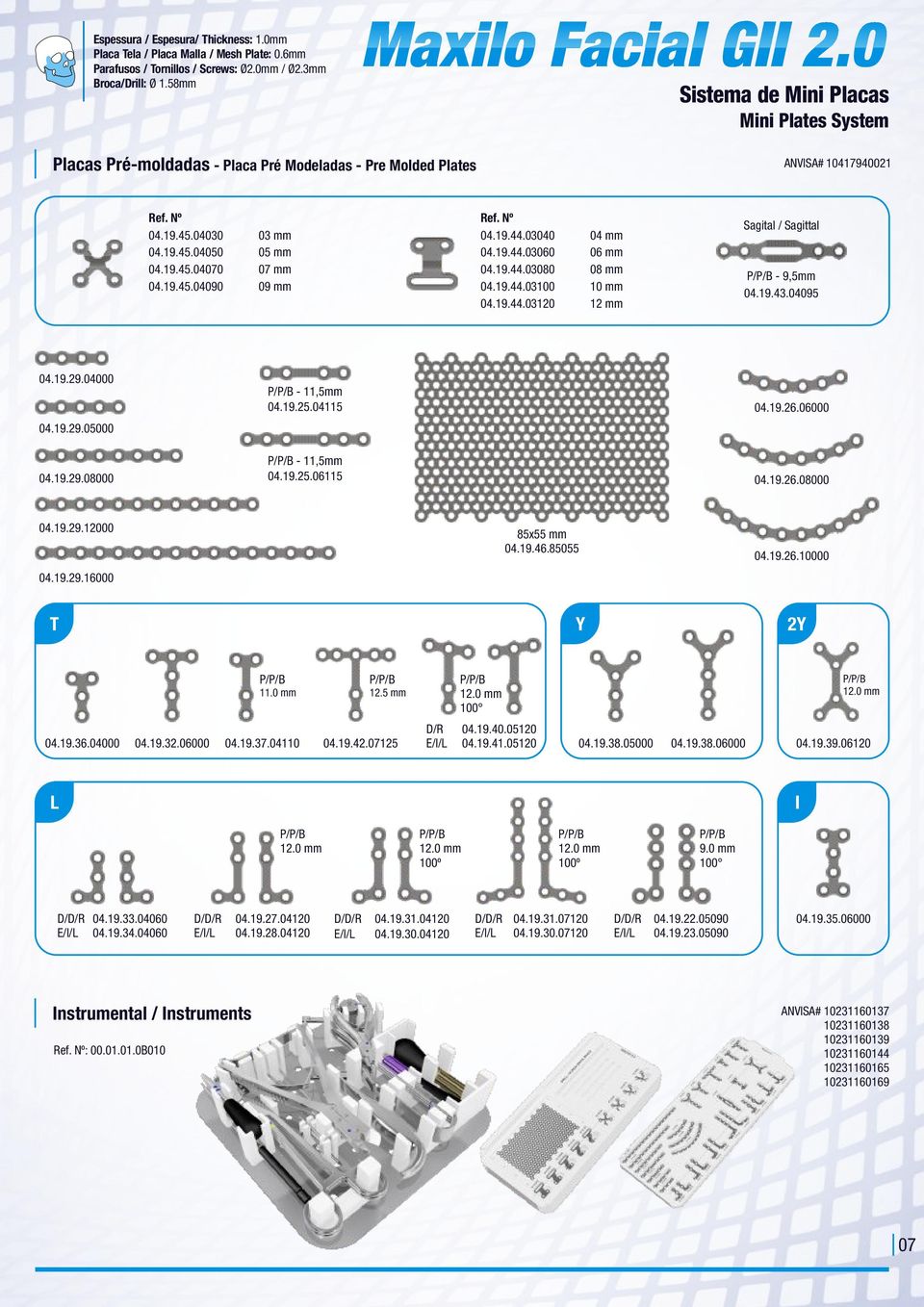 19.44.03040 04 mm 04.19.44.03060 06 mm 04.19.44.03080 08 mm 04.19.44.03100 10 mm 04.19.44.03120 12 mm Sagital / Sagittal - 9,5mm 04.19.43.04095 04.19.29.04000 04.19.29.05000 04.19.29.08000-11,5mm 04.