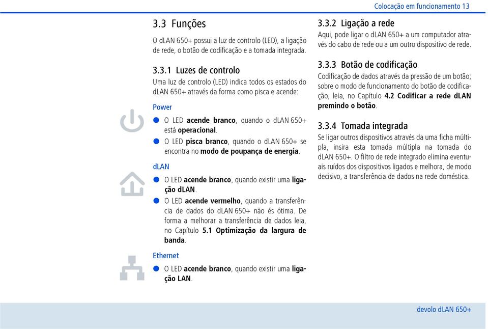 O LED acende vermelho, quando a transferência de dados do dlan 650+ não és ótima. De forma a melhorar a transferência de dados leia, no Capítulo 5.1 Optimização da largura de banda.