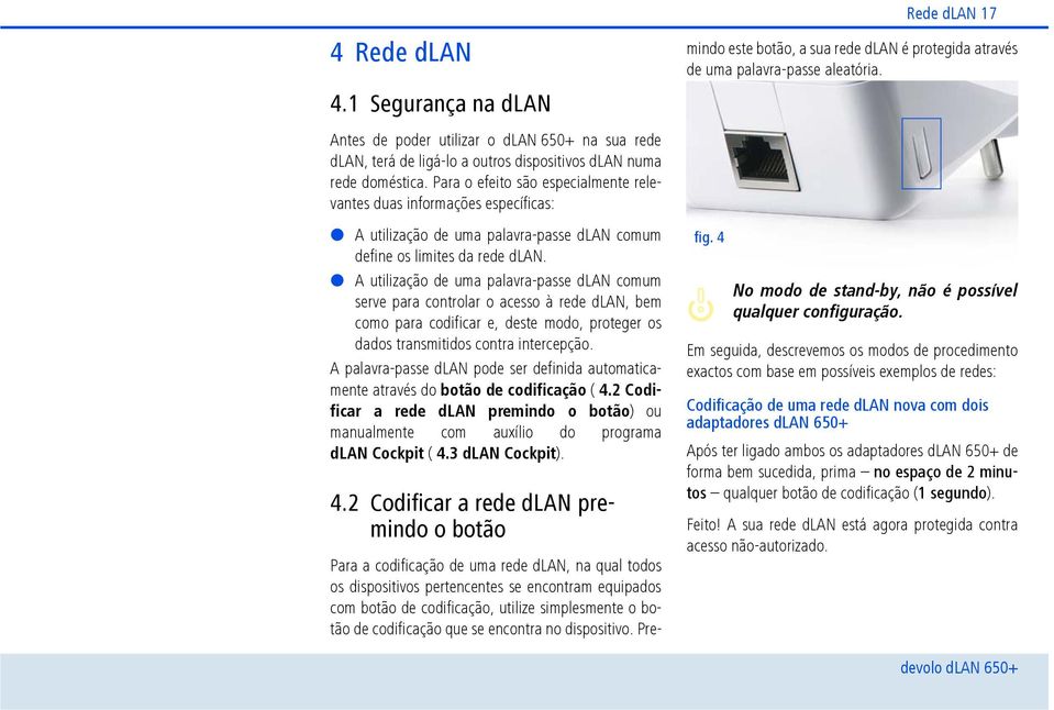 A utilização de uma palavra-passe dlan comum serve para controlar o acesso à rede dlan, bem como para codificar e, deste modo, proteger os dados transmitidos contra intercepção.