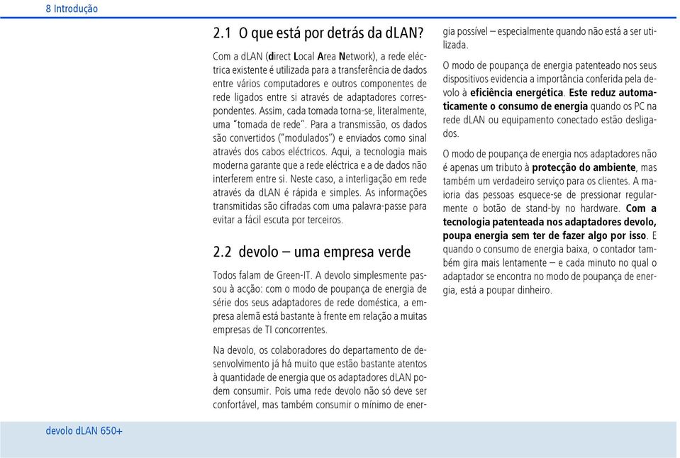 adaptadores correspondentes. Assim, cada tomada torna-se, literalmente, uma tomada de rede.