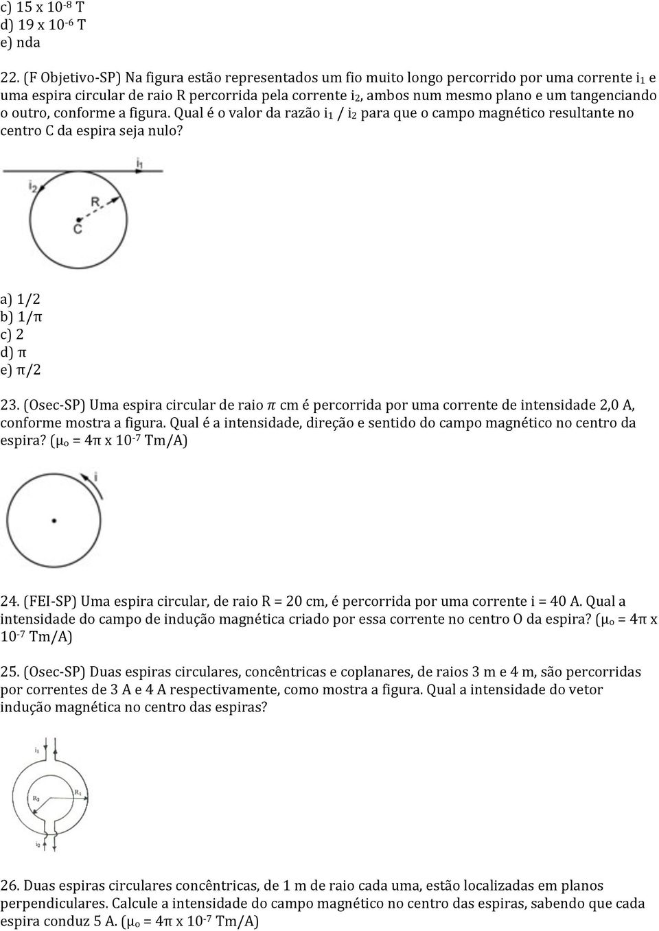 outro, conforme a figura. Qual é o valor da razão i1 / i2 para que o campo magnético resultante no centro C da espira seja nulo? a) 1/2 b) 1/π c) 2 d) π e) π/2 23.