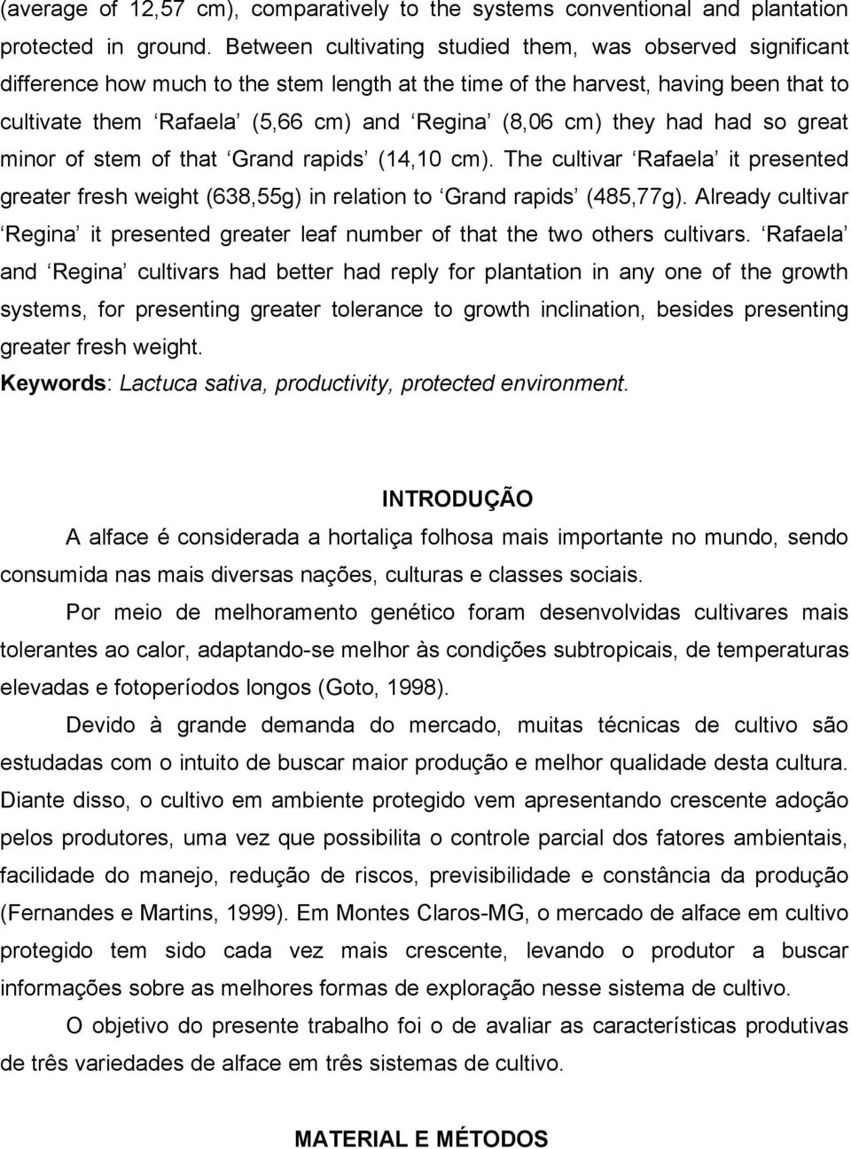 they had had so great minor of stem of that Grand rapids (14,10 cm). The cultivar Rafaela it presented greater fresh weight (638,55g) in relation to Grand rapids (485,77g).