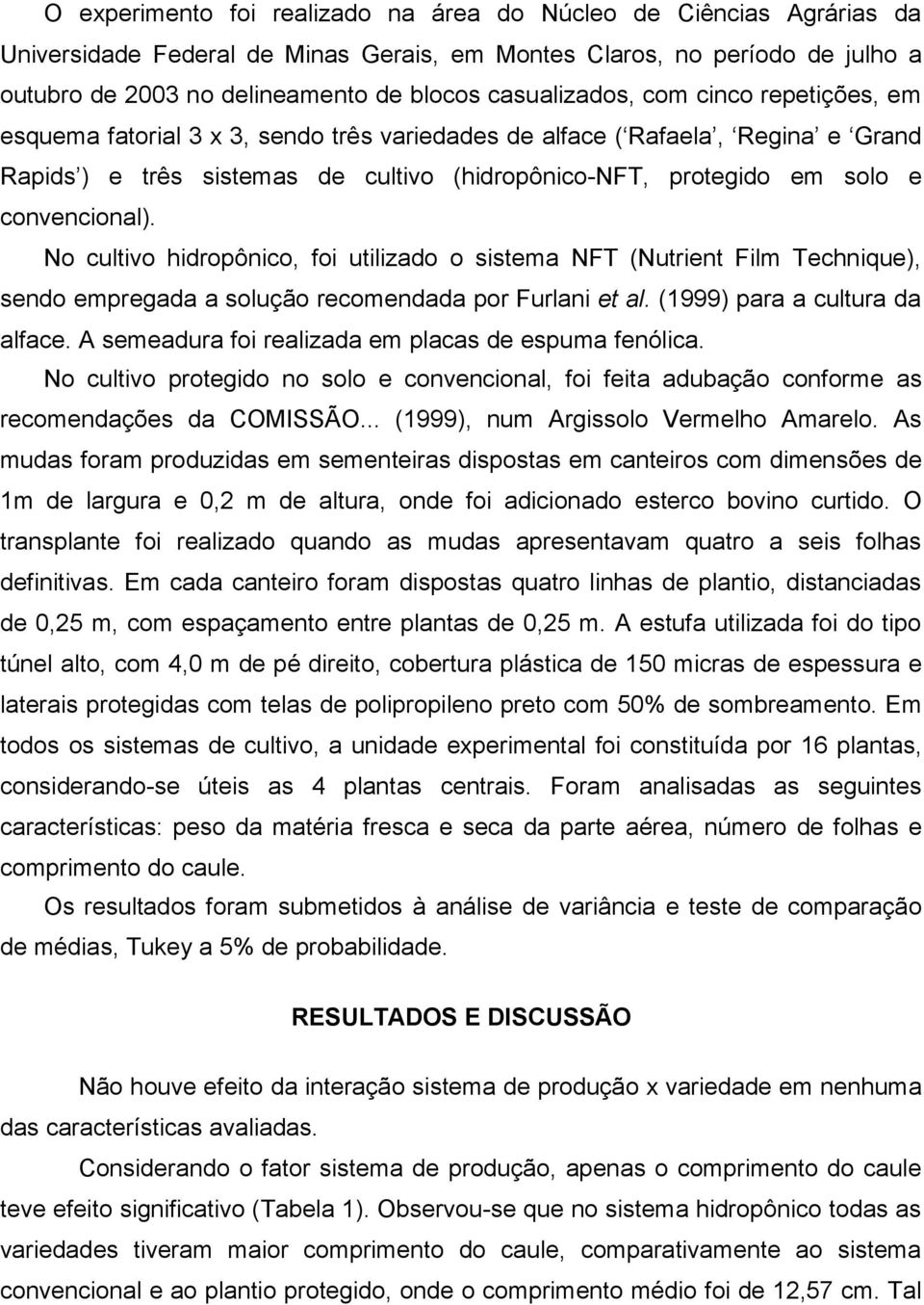 convencional). No cultivo hidropônico, foi utilizado o sistema NFT (Nutrient Film Technique), sendo empregada a solução recomendada por Furlani et al. (1999) para a cultura da alface.