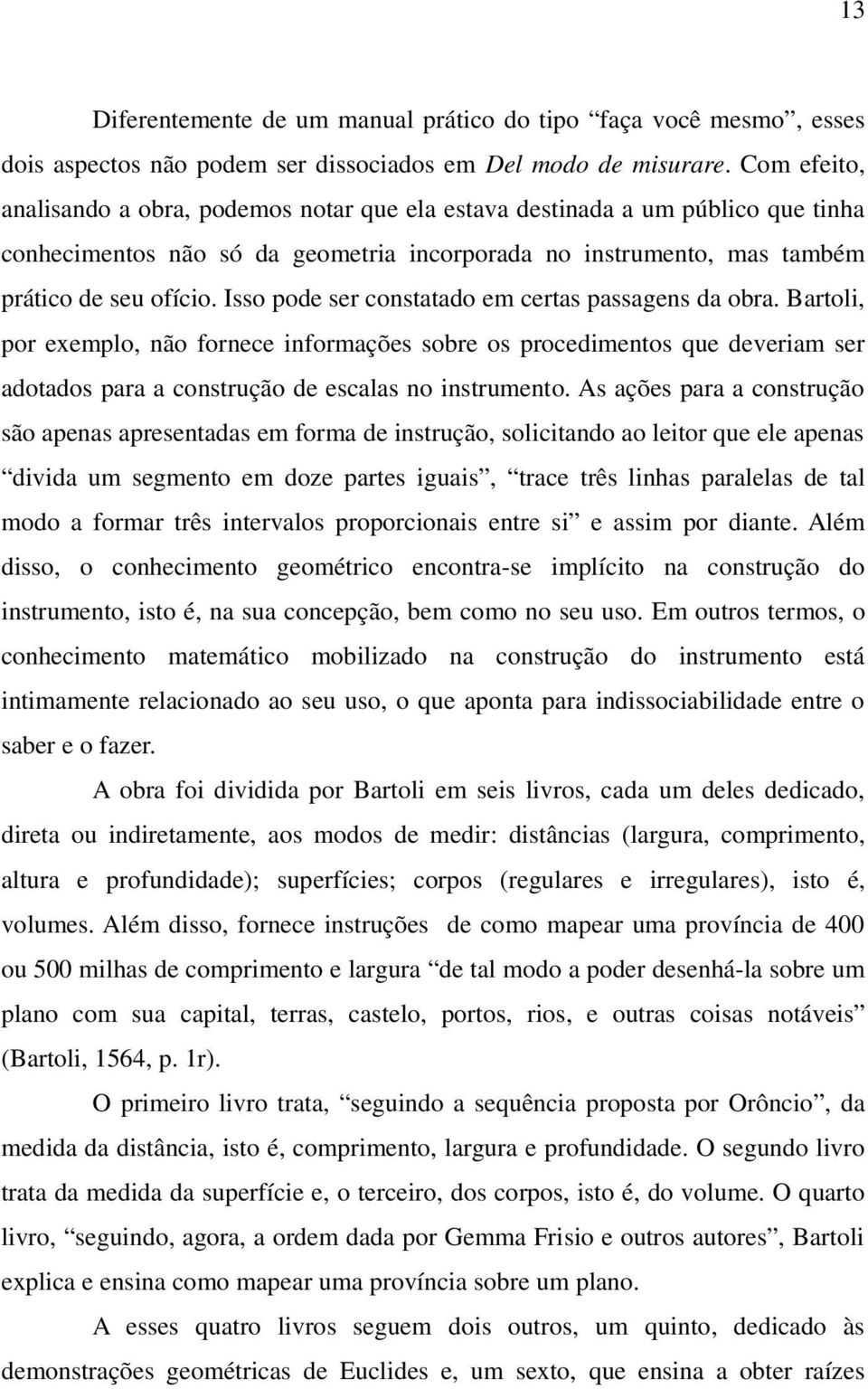 Isso pode ser constatado em certas passagens da obra. Bartoli, por exemplo, não fornece informações sobre os procedimentos que deveriam ser adotados para a construção de escalas no instrumento.