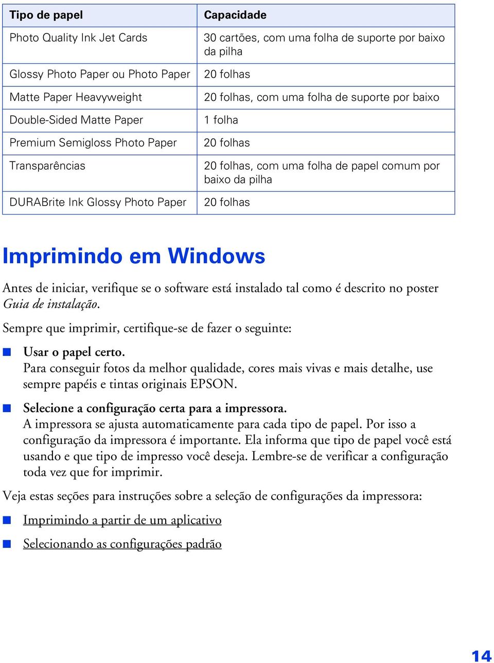 pilha 20 folhas Imprimindo em Windows Antes de iniciar, verifique se o software está instalado tal como é descrito no poster Guia de instalação.