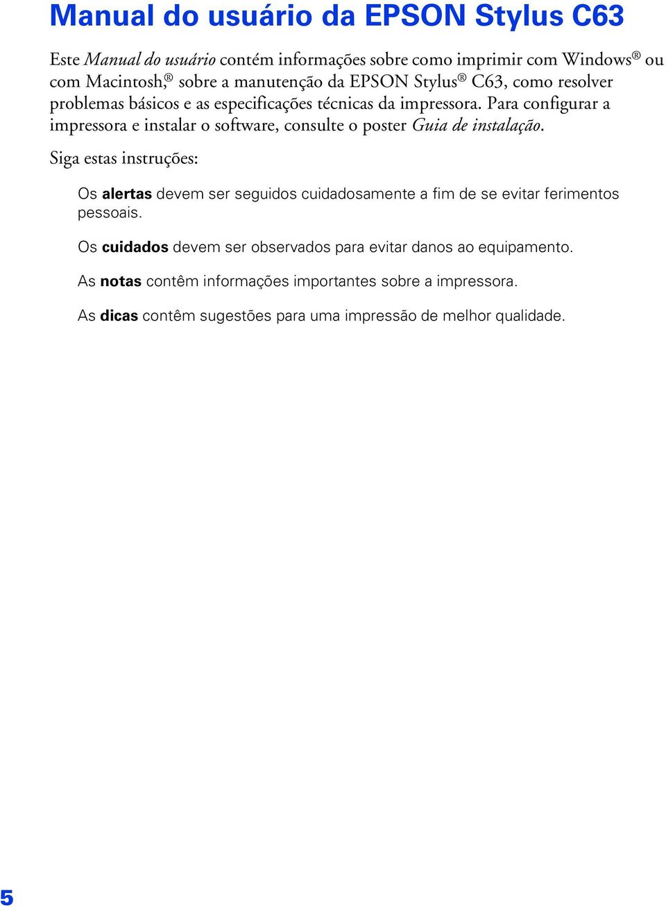 Para configurar a impressora e instalar o software, consulte o poster Guia de instalação.