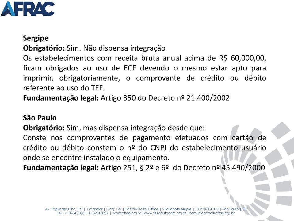 apto para imprimir, obrigatoriamente, o comprovante de crédito ou débito referente ao uso do TEF.