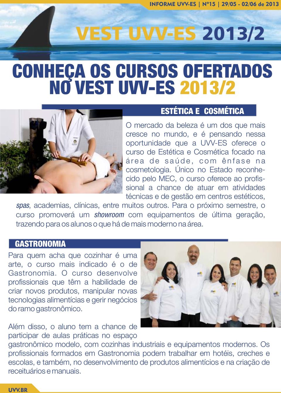 Único no Estado reconhecido pelo MEC, o curso oferece ao pro s- sional a chance de atuar em atividades técnicas e de gestão em centros estéticos, spas, academias, clínicas, entre muitos outros.