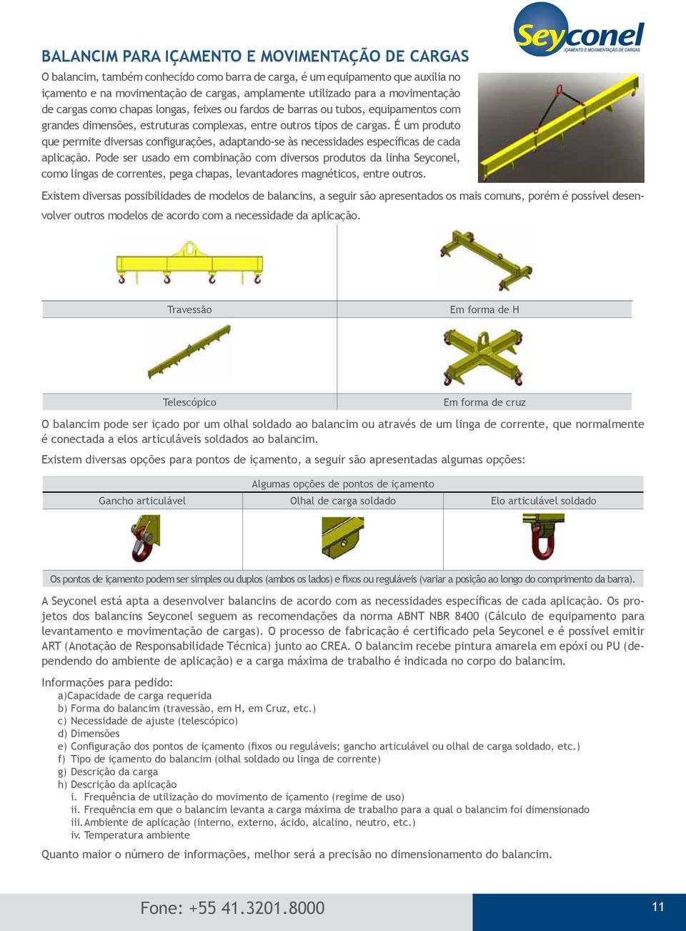 É um produto que permite diversas configurações, adaptando-se às necessidades específicas de cada aplicação.