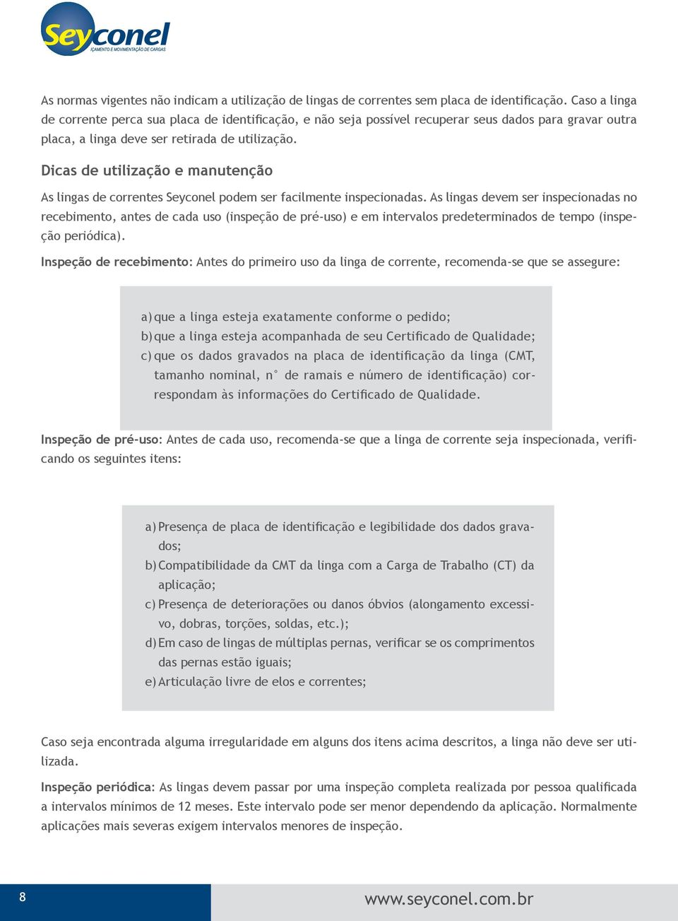 Dicas de utilização e manutenção As lingas de s Seyconel podem ser facilmente inspecionadas.