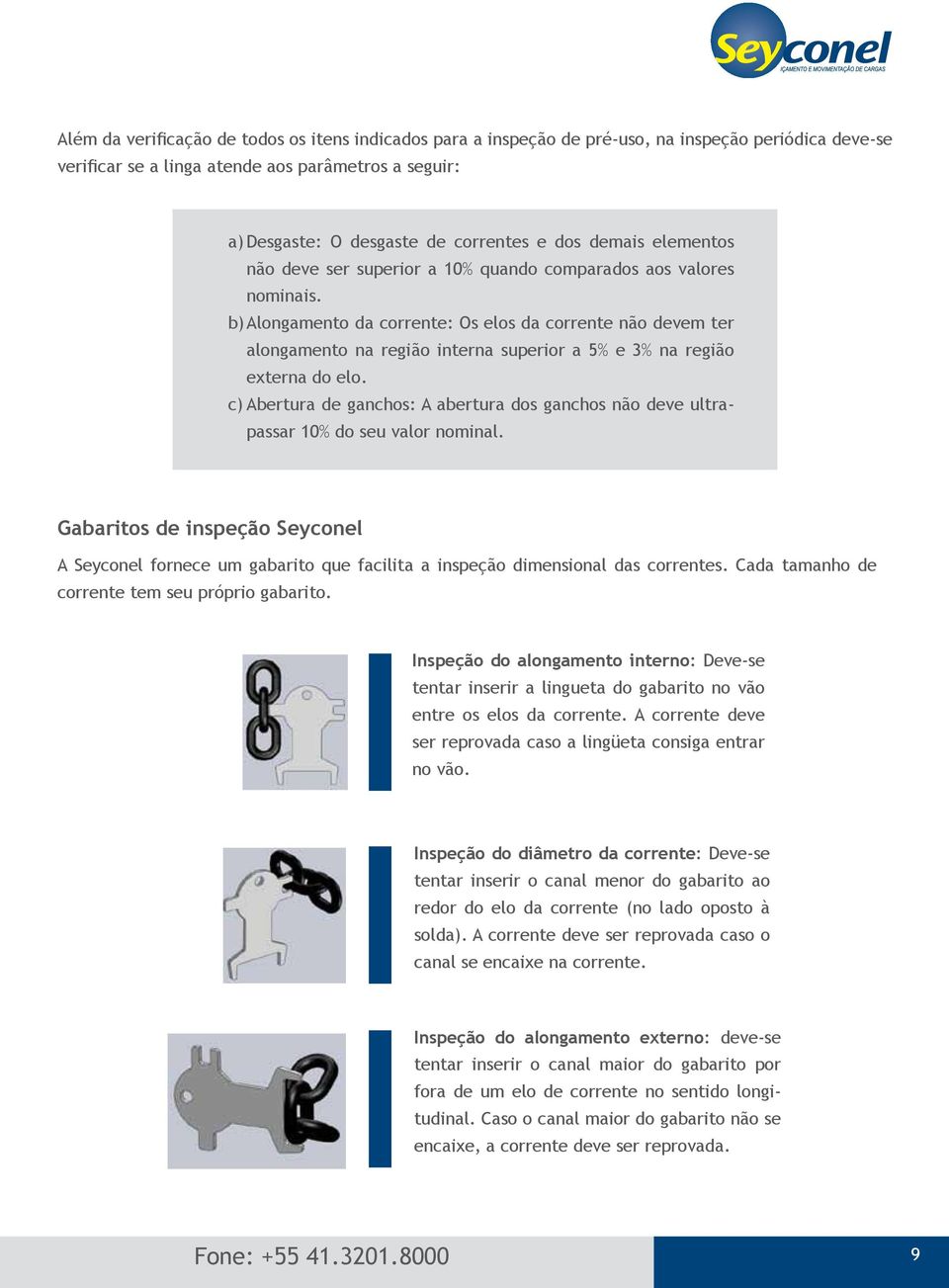 b) Alongamento da : Os elos da não devem ter alongamento na região interna superior a 5% e 3% na região externa do elo.