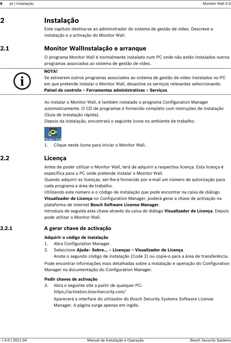 1 Monitor WallInstalação e arranque O programa Monitor Wall é normalmente instalado num PC onde não estão instalados outros programas associados ao sistema de gestão de vídeo. NOTA!