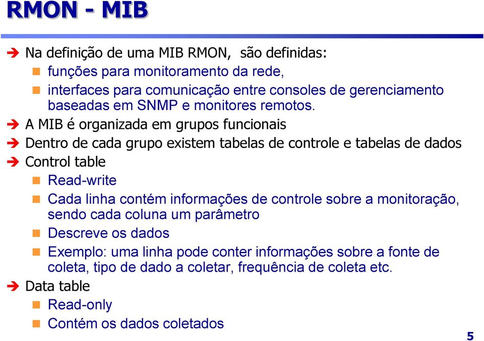 A MIB é organizada em grupos funcionais Dentro de cada grupo existem tabelas de controle e tabelas de dados Control table Read-write Cada linha contém