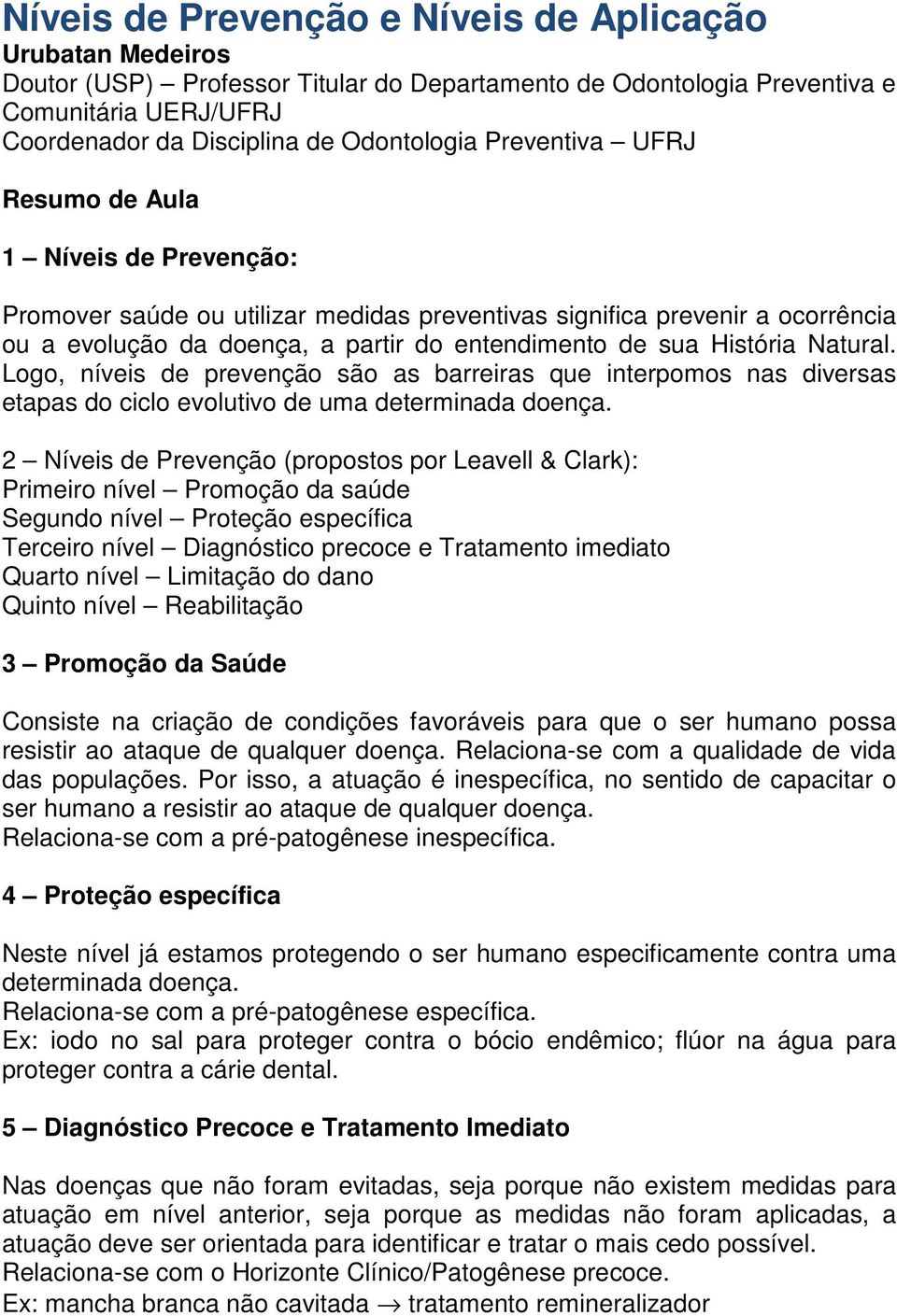 Natural. Logo, níveis de prevenção são as barreiras que interpomos nas diversas etapas do ciclo evolutivo de uma determinada doença.