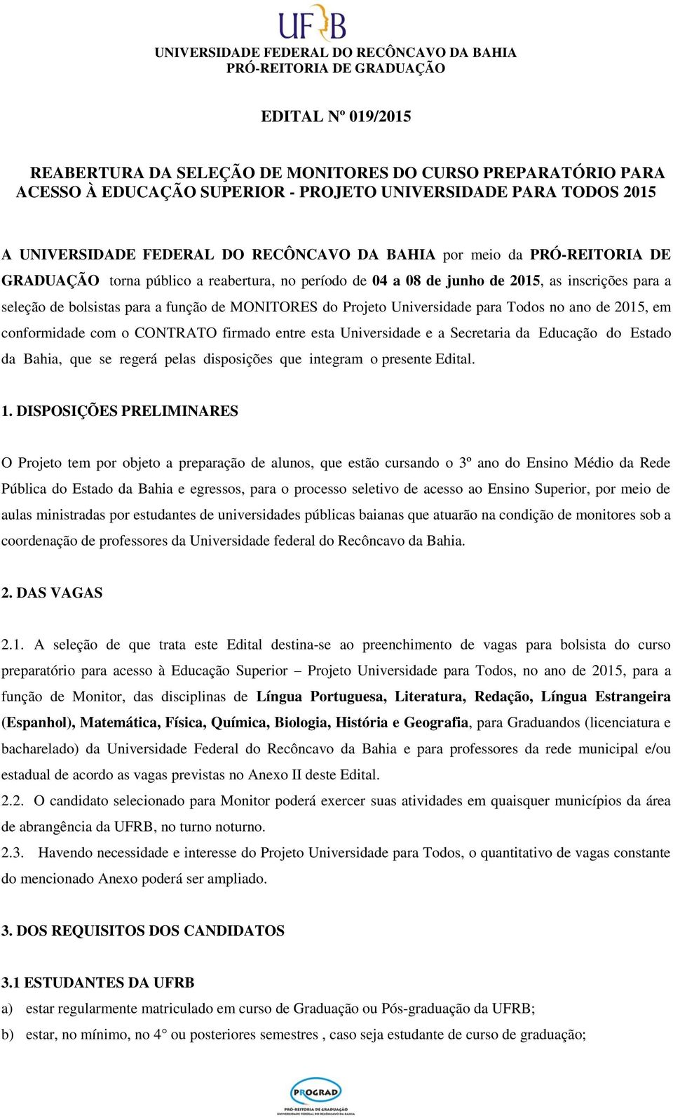 Todos no ano de 2015, em conformidade com o CONTRATO firmado entre esta Universidade e a Secretaria da Educação do Estado da Bahia, que se regerá pelas disposições que integram o presente Edital. 1.