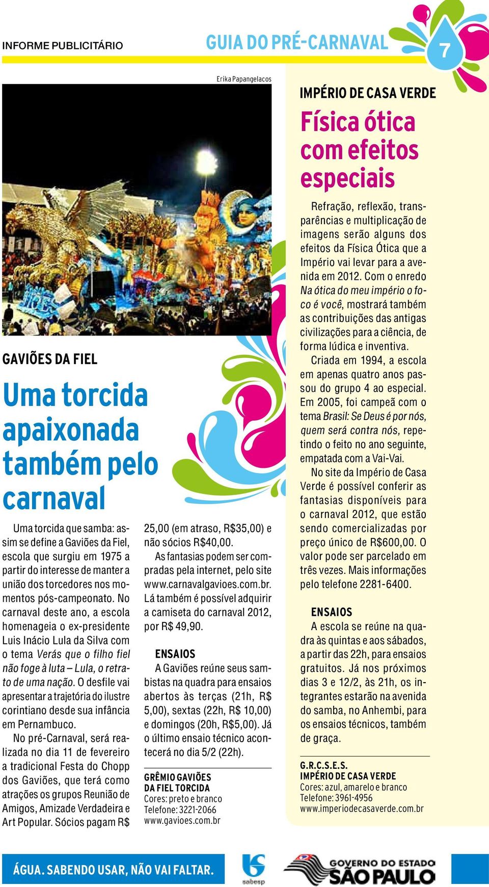 No carnaval deste ano, a escola homenageia o ex-presidente Luis Inácio Lula da Silva com o tema Verás que o filho fiel não foge à luta Lula, o retrato de uma nação.