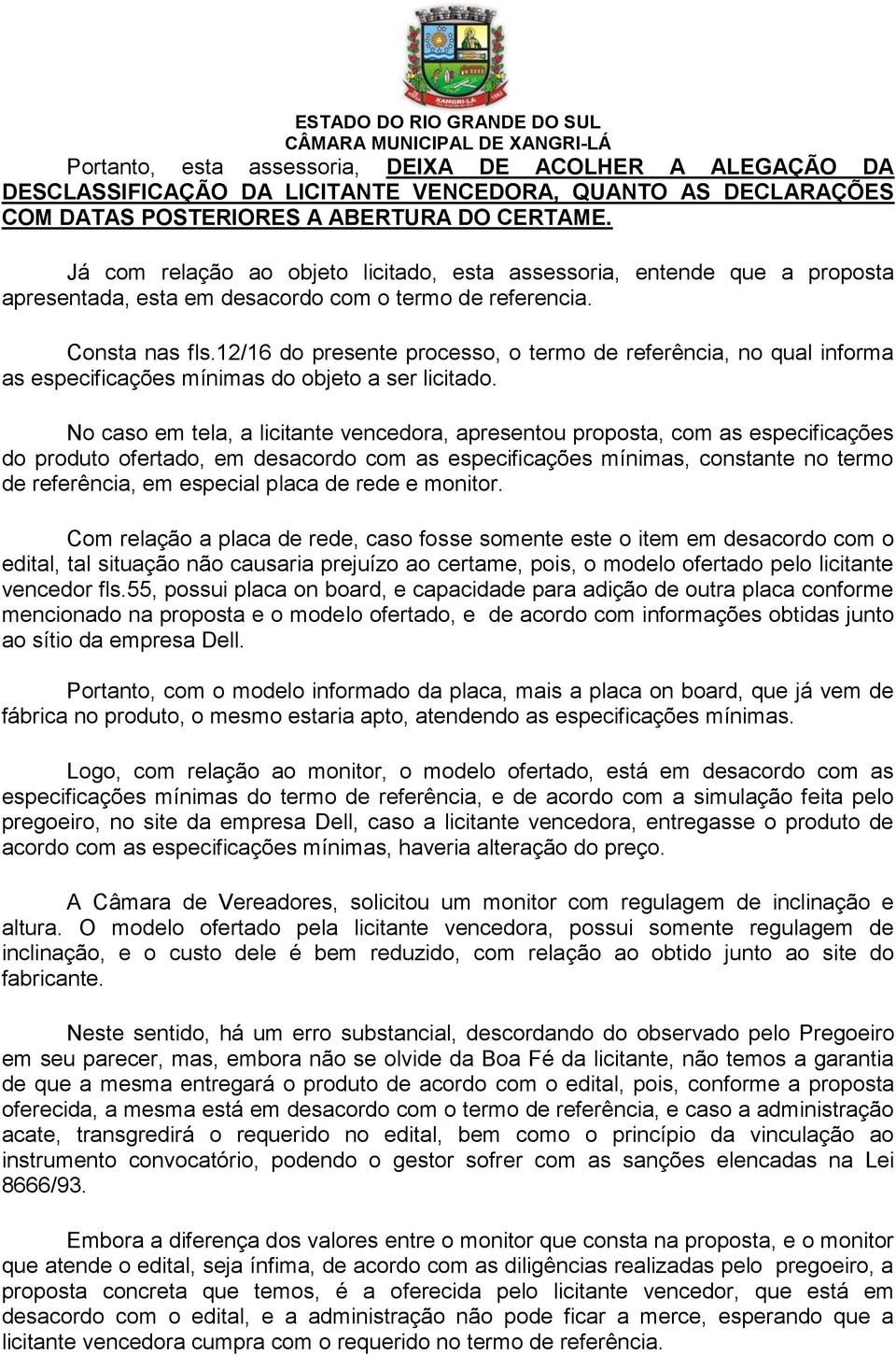 12/16 do presente processo, o termo de referência, no qual informa as especificações mínimas do objeto a ser licitado.