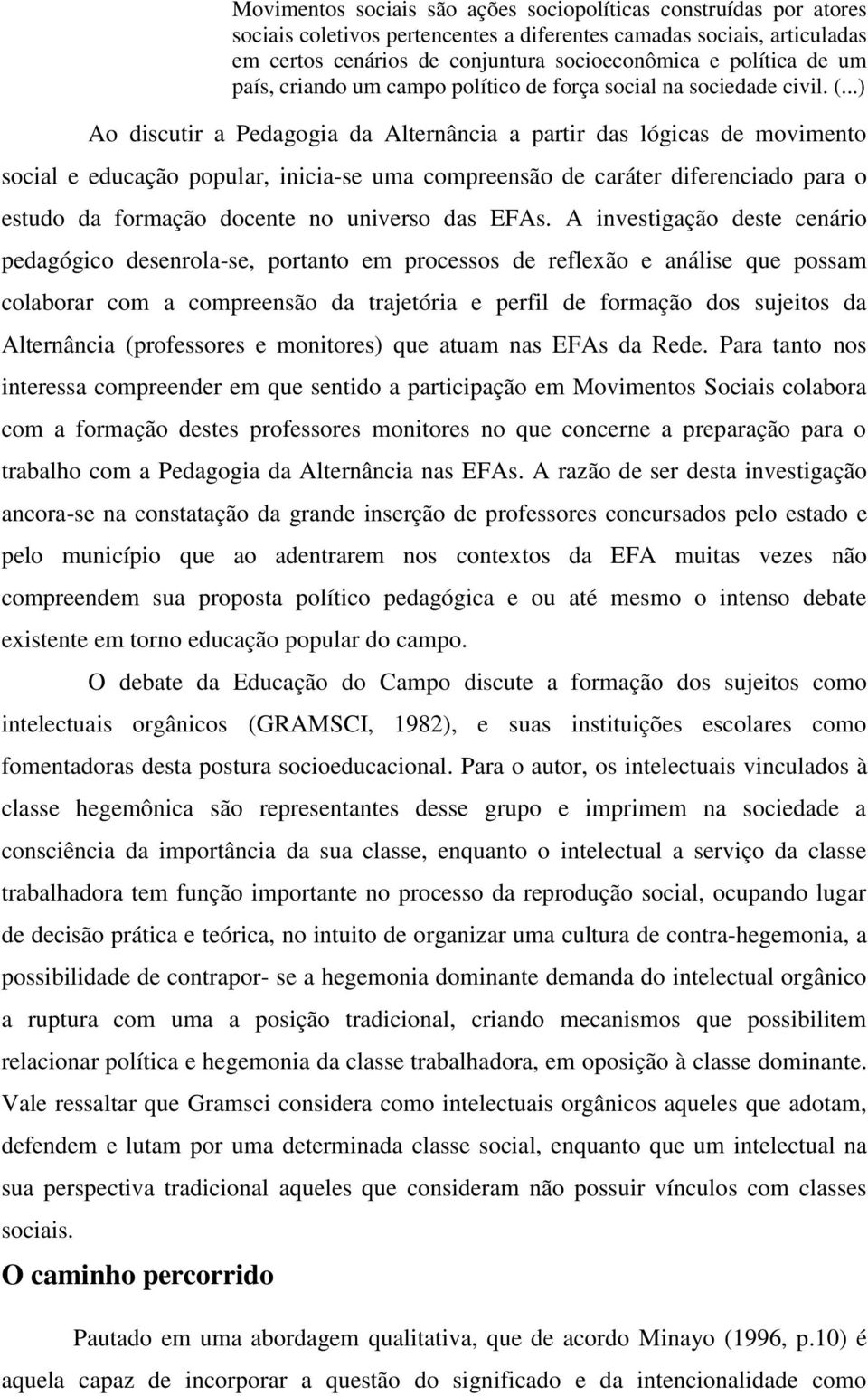 ..) Ao discutir a Pedagogia da Alternância a partir das lógicas de movimento social e educação popular, inicia-se uma compreensão de caráter diferenciado para o estudo da formação docente no universo